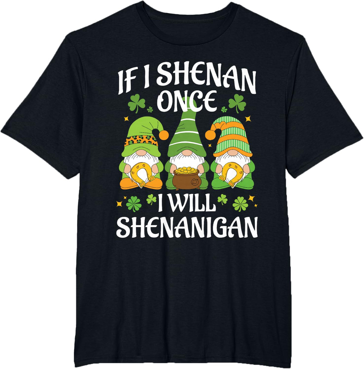 St Patricks Day Gnomies If I Shenan Once I'll Shenanigan T-Shirt - Black