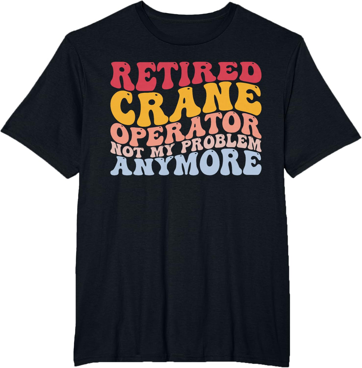 Retired Crane Operator Funny Heavy Equipment Operator HEO T-Shirt - Black