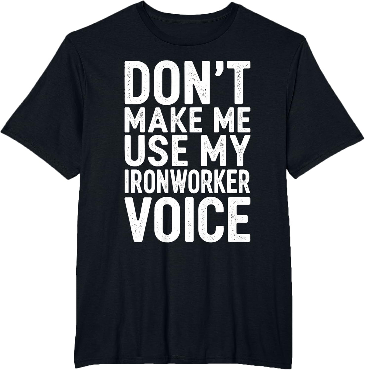 Don't Make Me Use My Ironworker Voice T-Shirt - Black