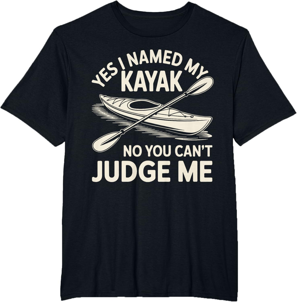 Yes I Named My Kayak No You Can't Judge Me Kayaker Kayaking T-Shirt - Black
