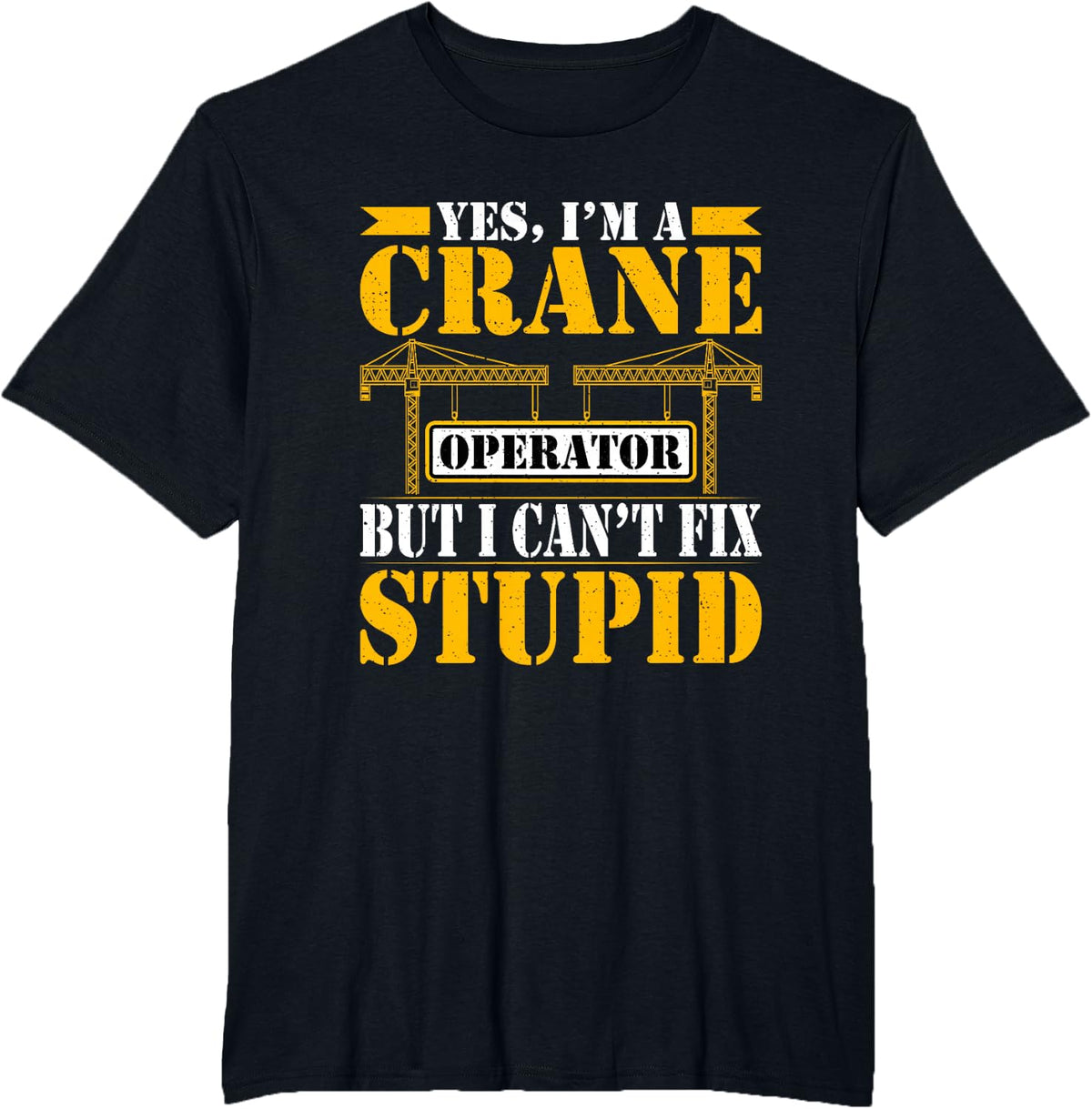 Funny Crane Operator Backhoe Crane Driver Can't Fix Stupid T-Shirt - Black