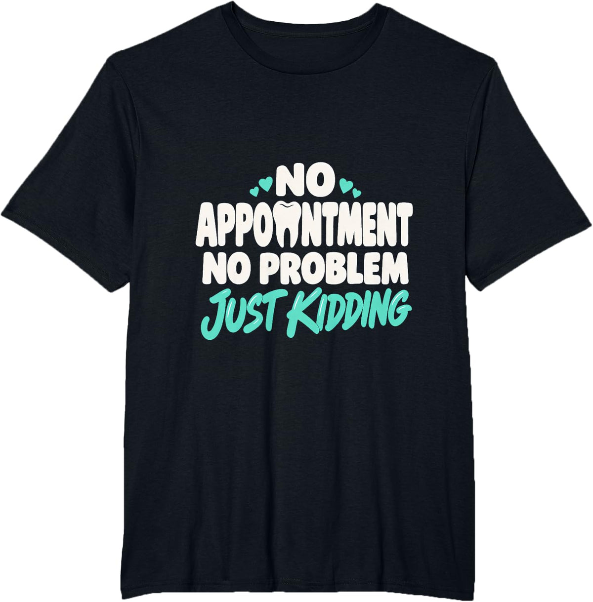 No Appointment No Problem Just Kidding Dental Professional T-Shirt - Black