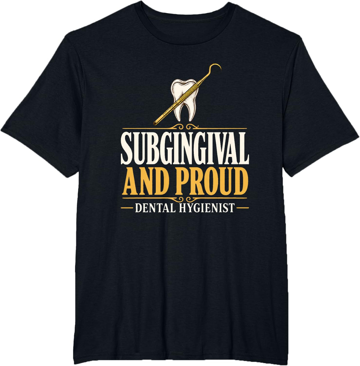 Subgingival and Proud Dental Hygienist Calculus Scaler T-Shirt - Black