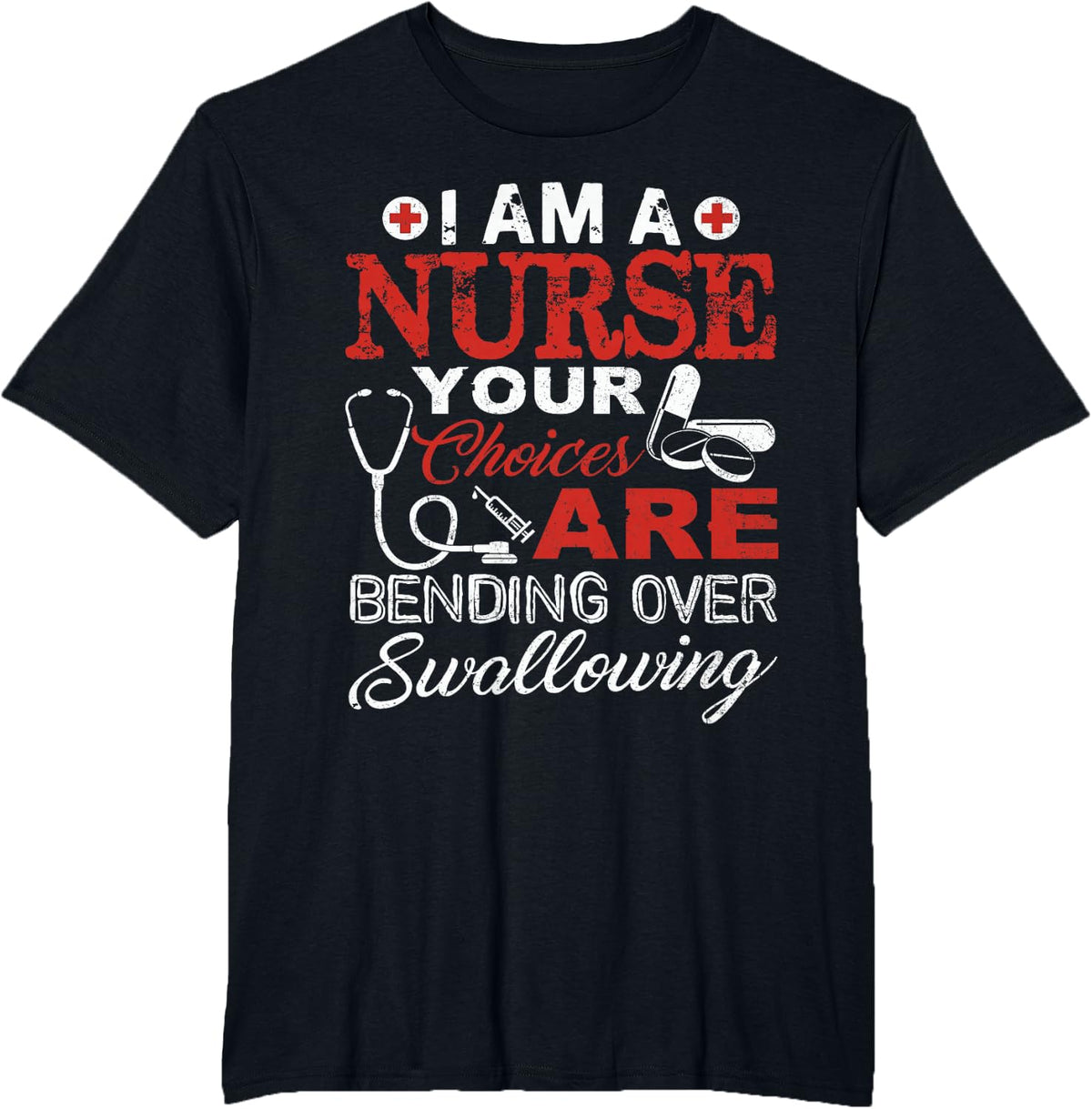 I'm a Nurse Your Choices are Bending Over or Swallowing T-Shirt - Black