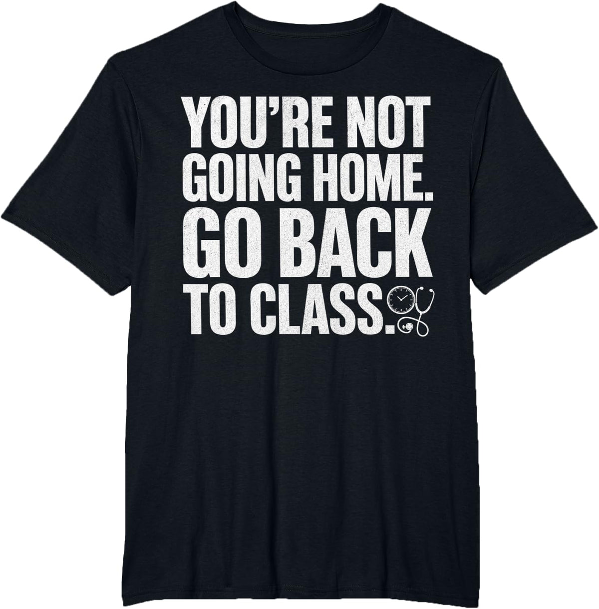 Youre not Going Home go Back to Class School Nurse Funny T-Shirt - Black