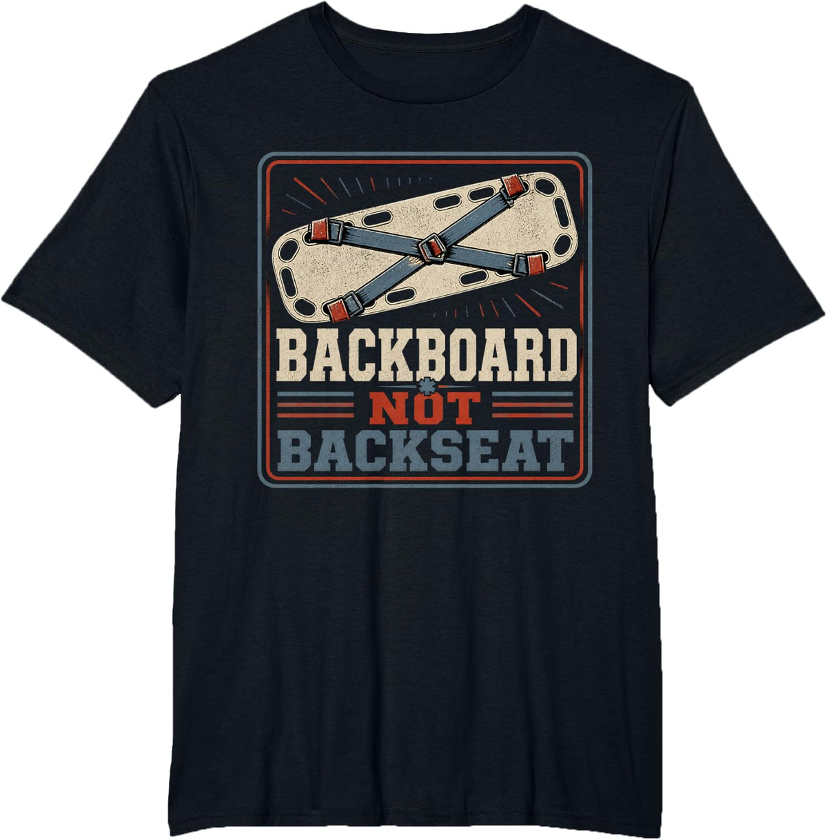Backboard Not Backseat Firefighter Paramedic First Responder T-Shirt - Black