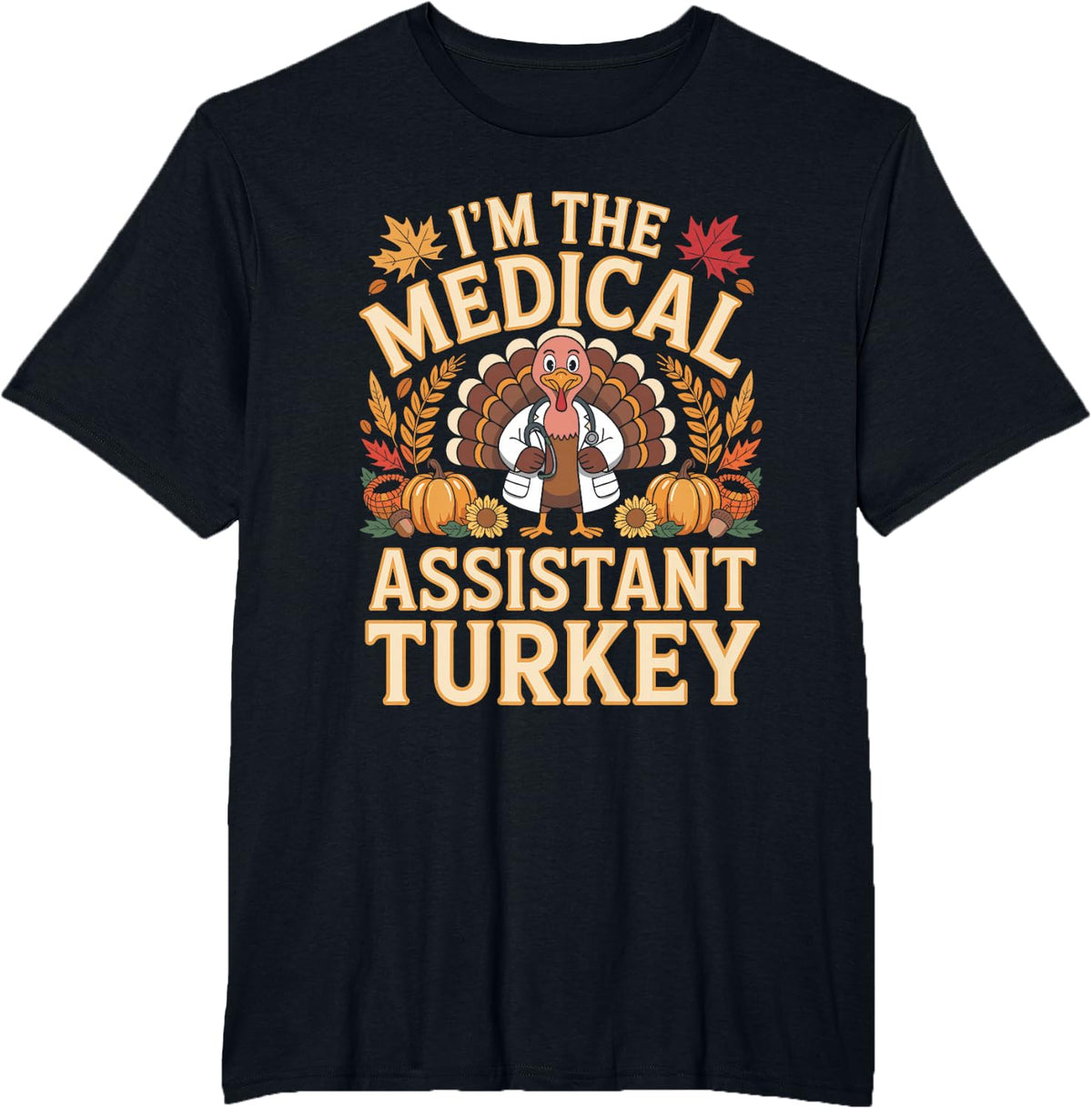 I'm The Medical Assistant Turkey Funny Thanksgiving T-Shirt - Black