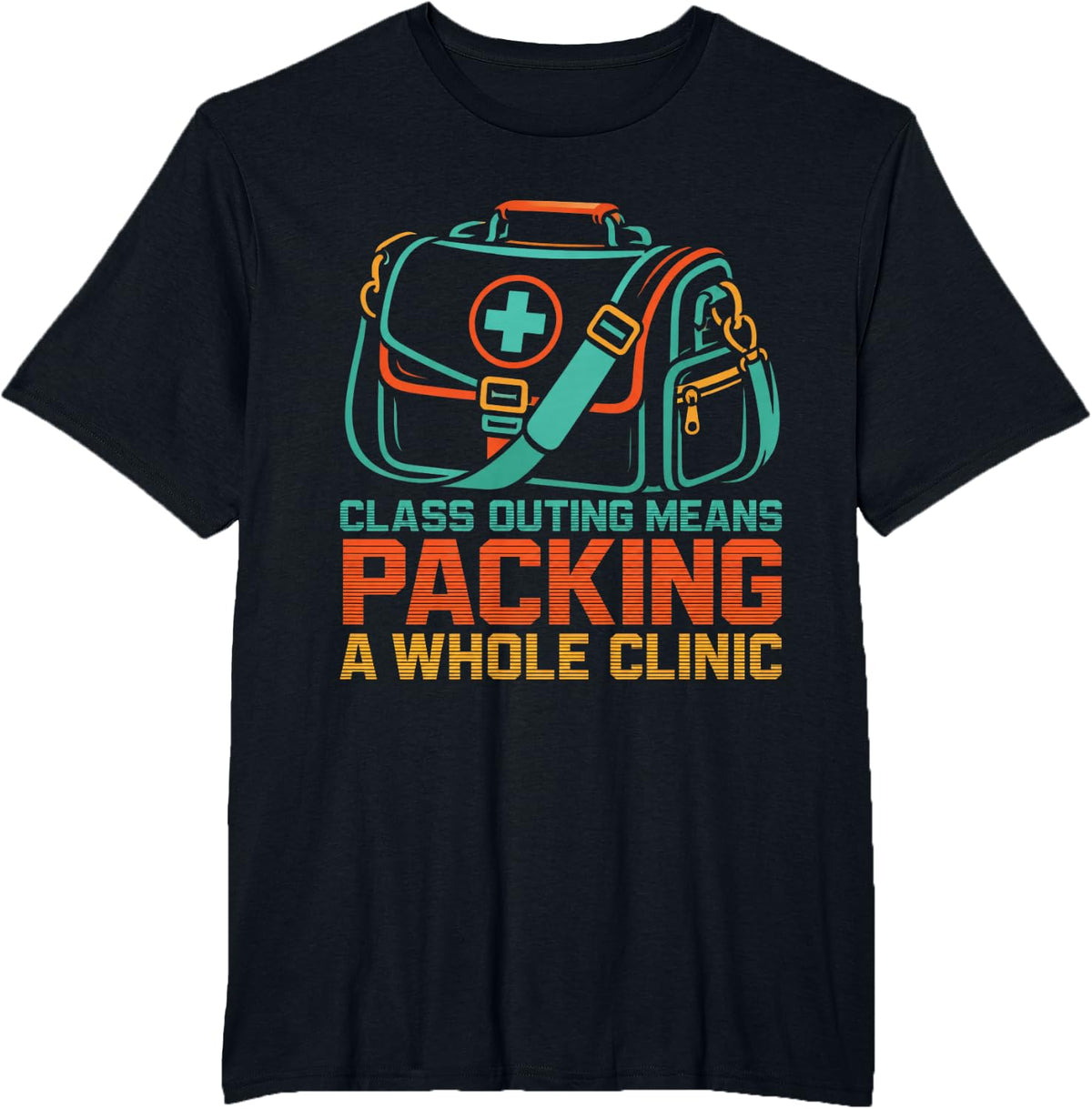 Class Outing Means Packing A Whole Clinic School Nurse Gift T-Shirt - Black