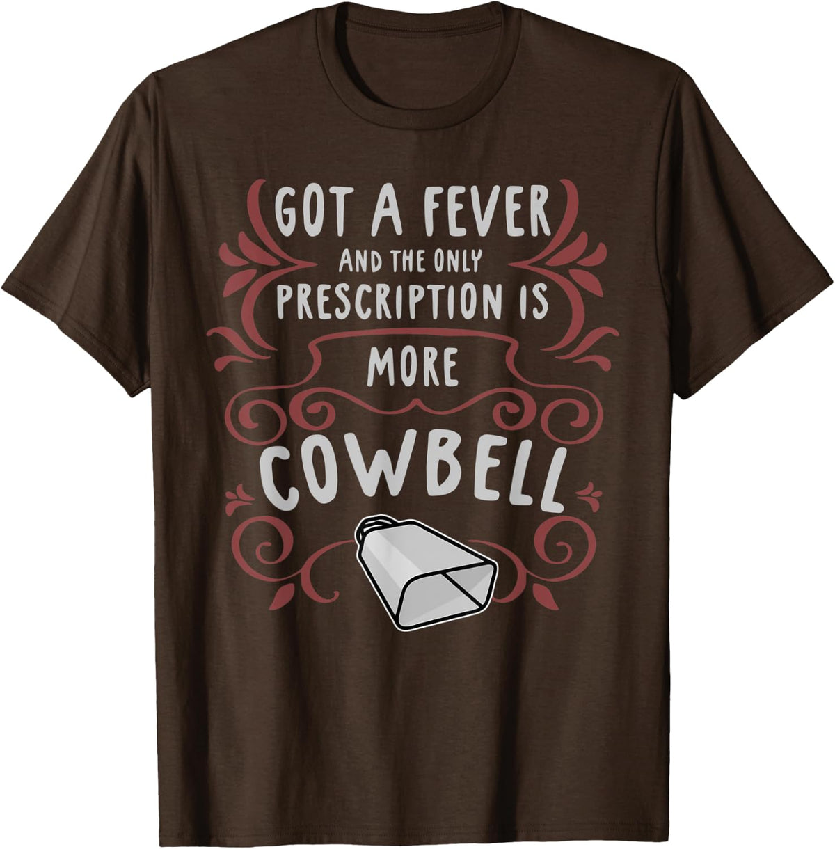 Got A Fever and The Only Prescription is More Cowbell T-Shirt - Brown