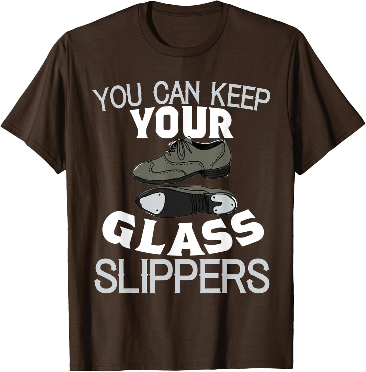 Tap Dance Shirt Keep Your Glass Slippers Funny Recital Gift T-Shirt - Brown