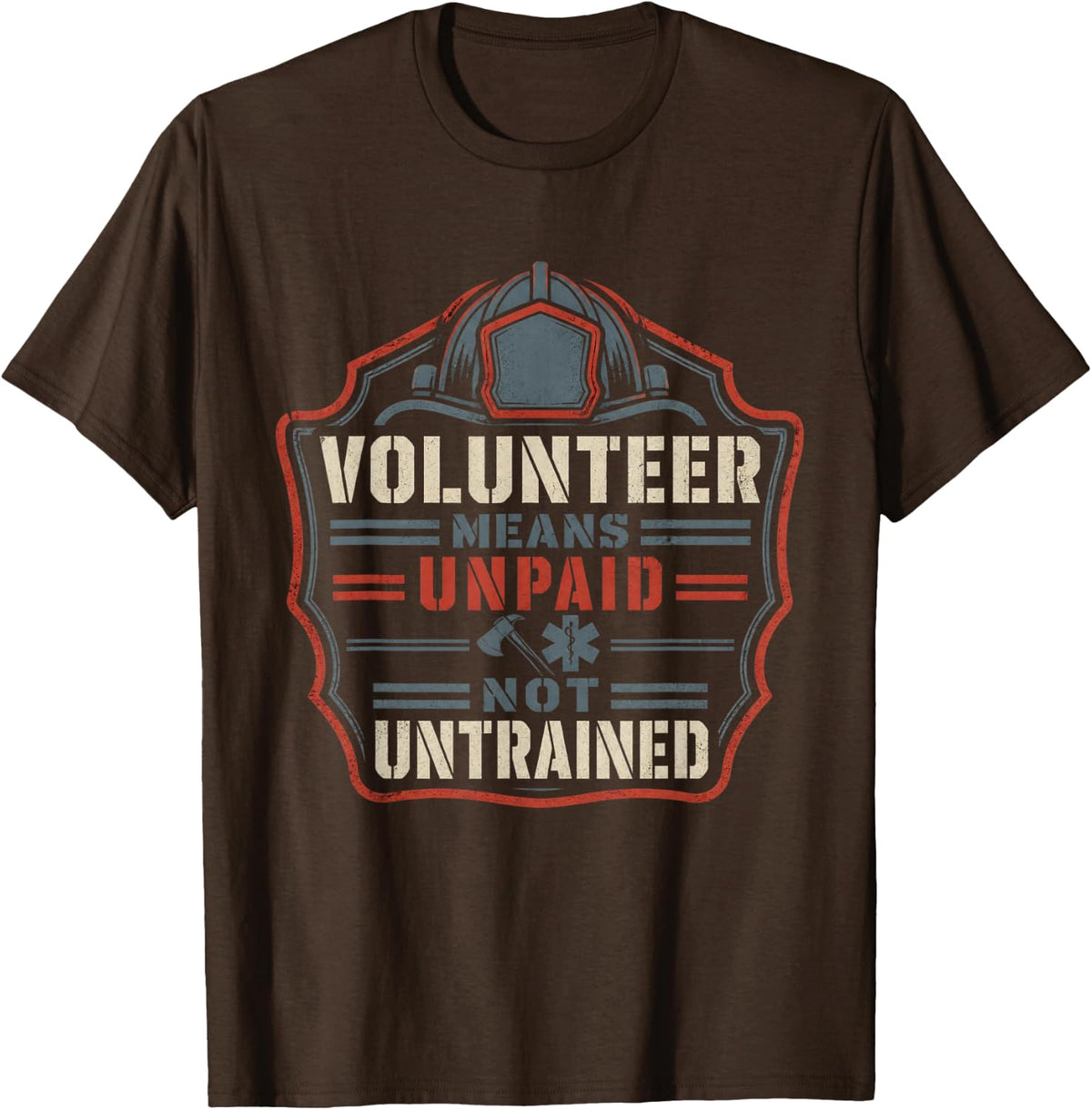 Volunteer Means Unpaid Not Untrained Firefighter Paramedic T-Shirt - Brown