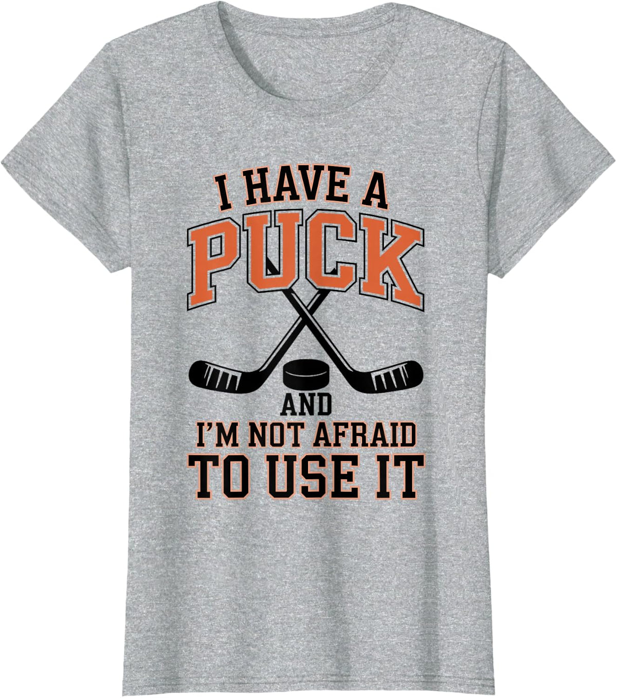 I Have A Puck and I'm Not Afraid to Use It Ice Hockey T-Shirt - Heather Grey