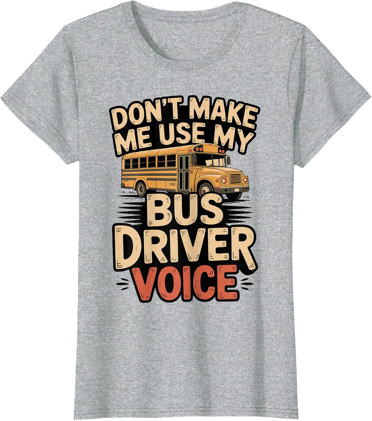 Don't Make Me Use My Bus Driver Voice for School Bus Drivers T-Shirt - Heather Grey