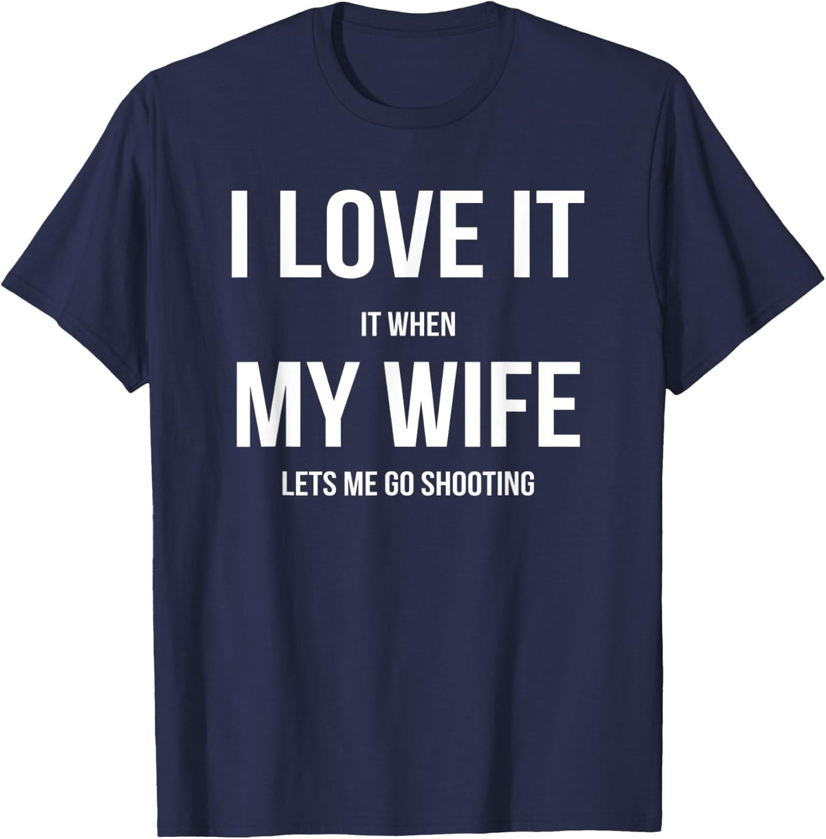 I Love It When My Wife Lets Me Go Shooting T-Shirt - Navy Blue