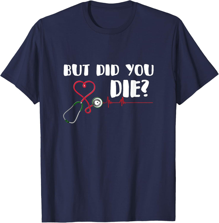 But Did You Die Nurse Doctor Hospital T Shirt T-Shirt - Navy Blue