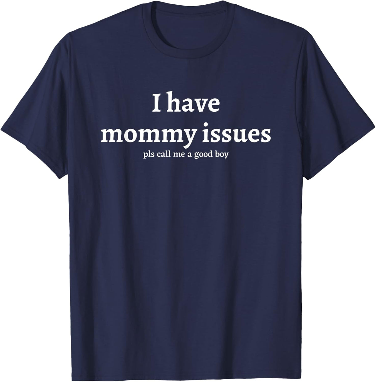 Sarcastic Humorous Statement - Mom Sarcasm Gifts I Have Mommy Issues - Please Call Me A Good Boy Funny Humor Unisex-Adults