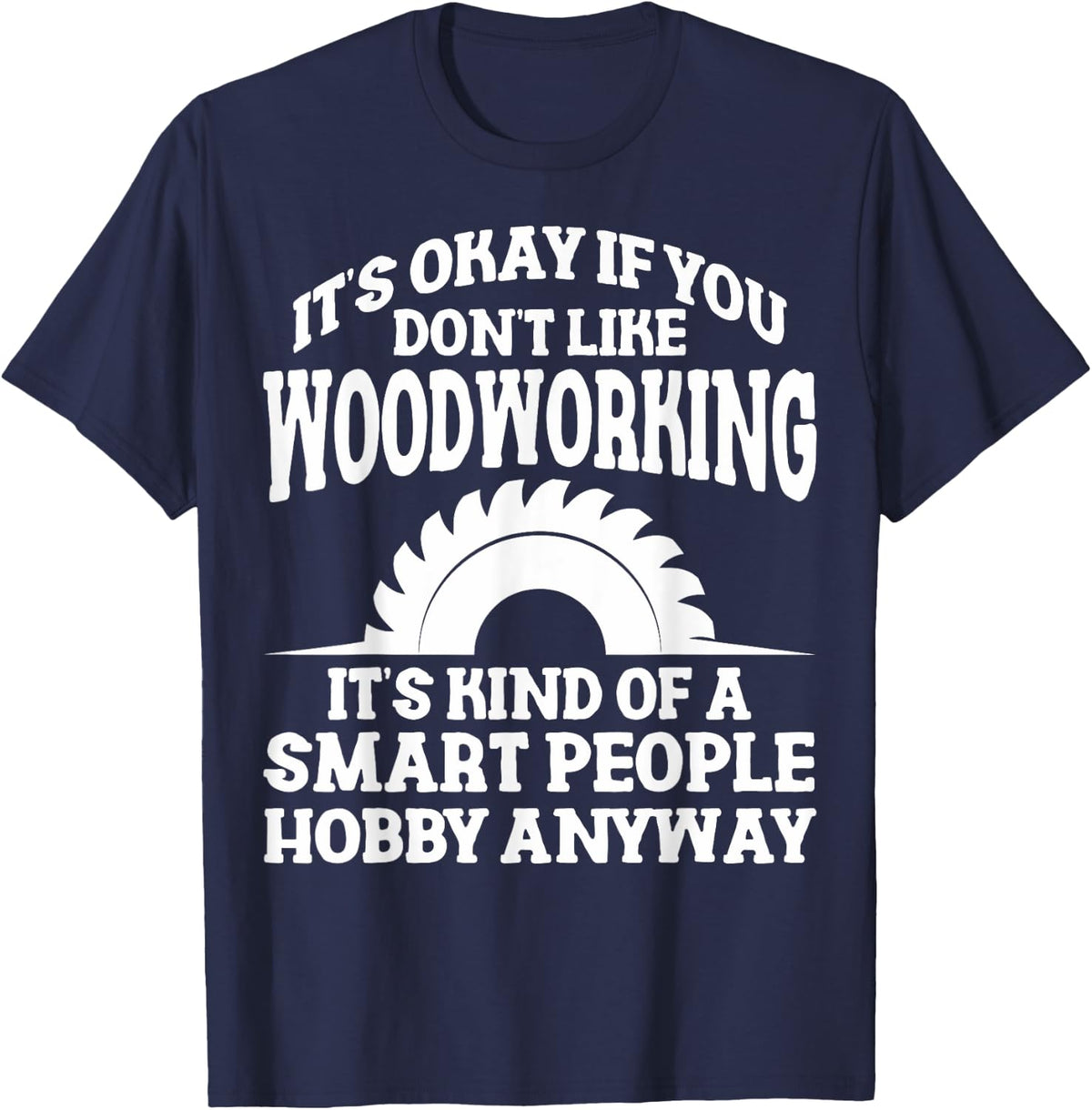 Woodworkers It's Ok If You Don't Like Woodworking T-Shirt - Navy Blue
