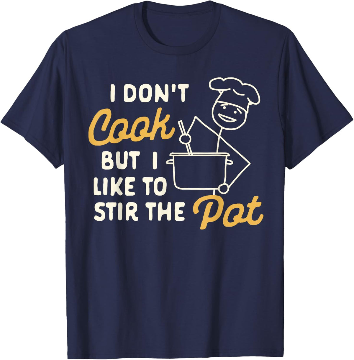 Funny Sarcasm Humor I Don't Cook But I Like To Stir The Pot T-Shirt - Navy Blue