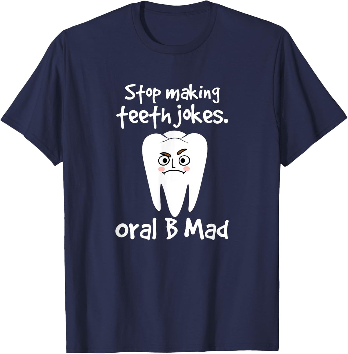 Dentist Dental Hygienist Stop Making Teeth Jokes Oral B Mad T-Shirt - Navy Blue