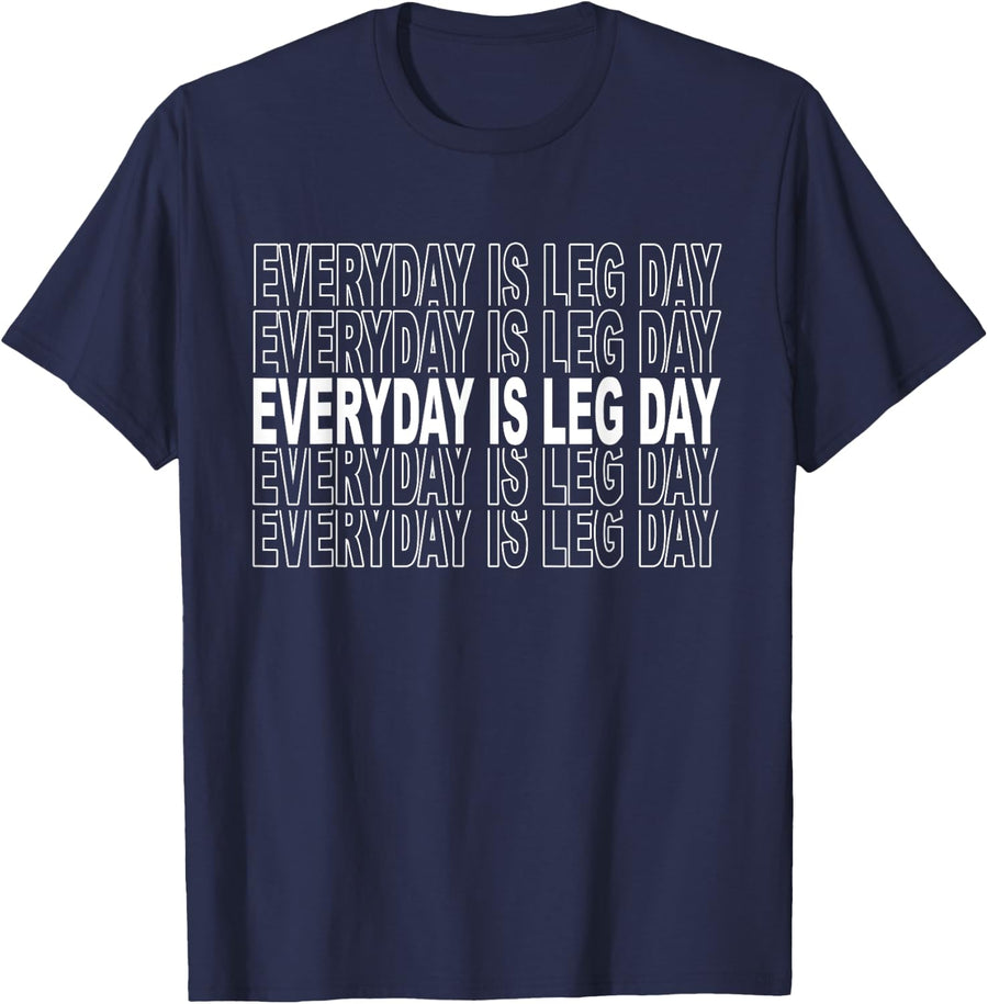 Everyday Is Leg Day - Funny Weightlifter Gym Motivational T-Shirt - Navy Blue