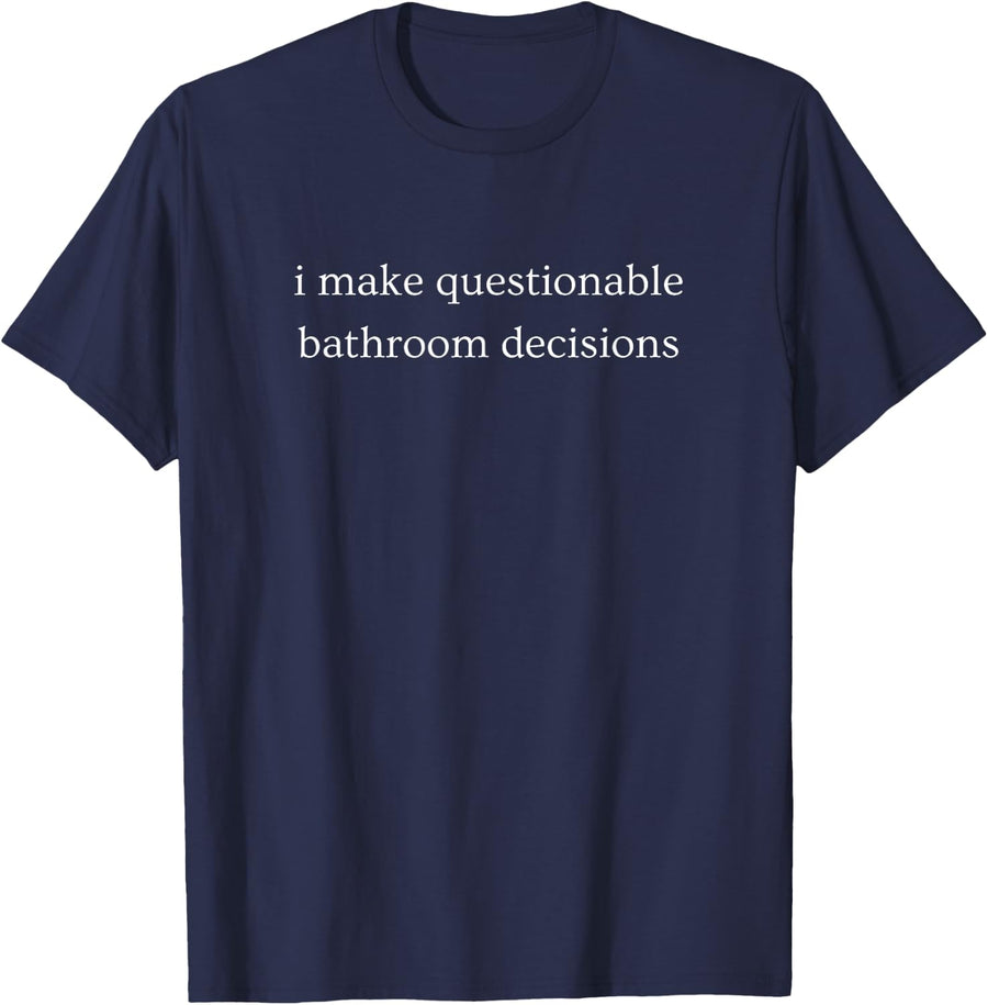 I Make Questionable Bathroom Decisions Funny Humor T-Shirt - Navy Blue