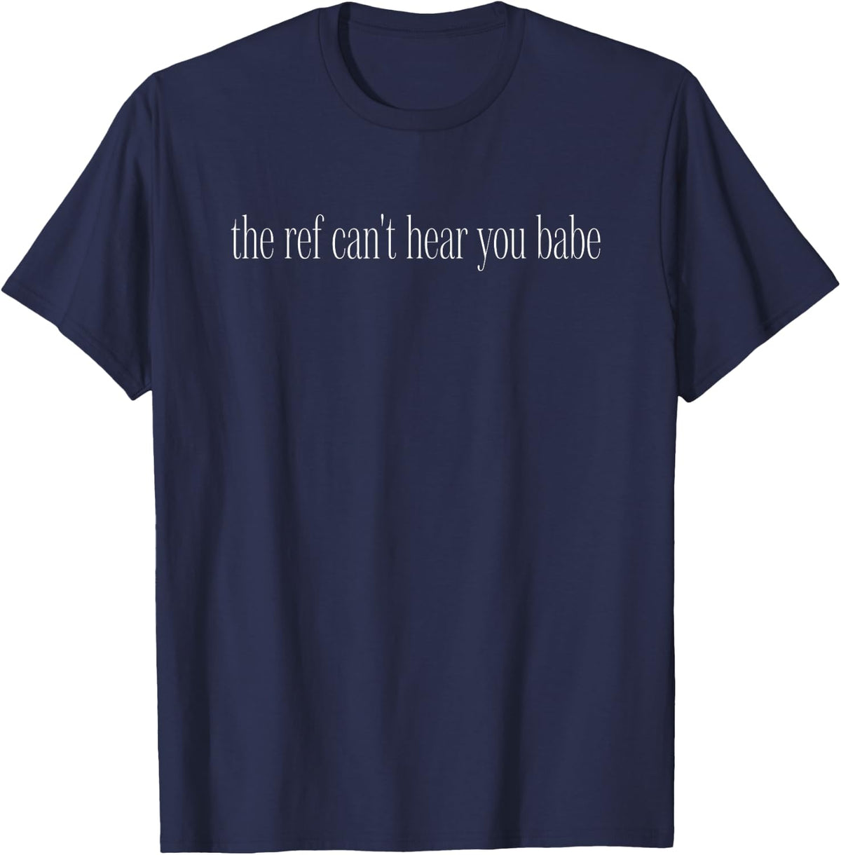 The Ref Can't Hear You Babe Tshirt Football Girlfriend Men T-Shirt - Navy Blue