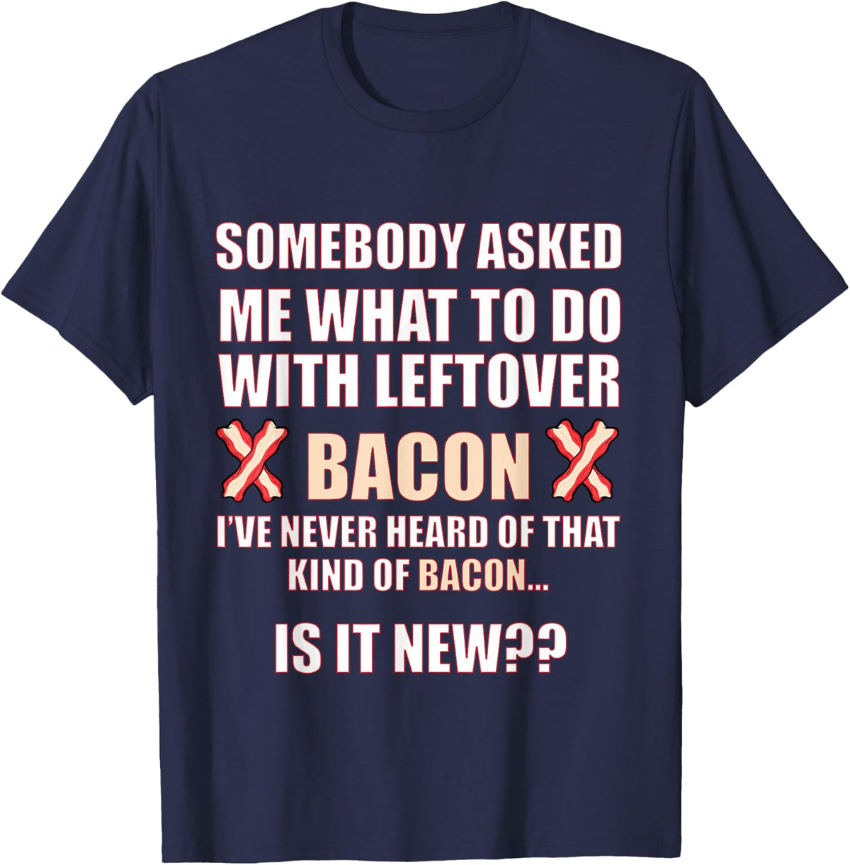 Leftover Bacon | Funny Bacon Lover Quote Gift T-Shirt - Navy Blue