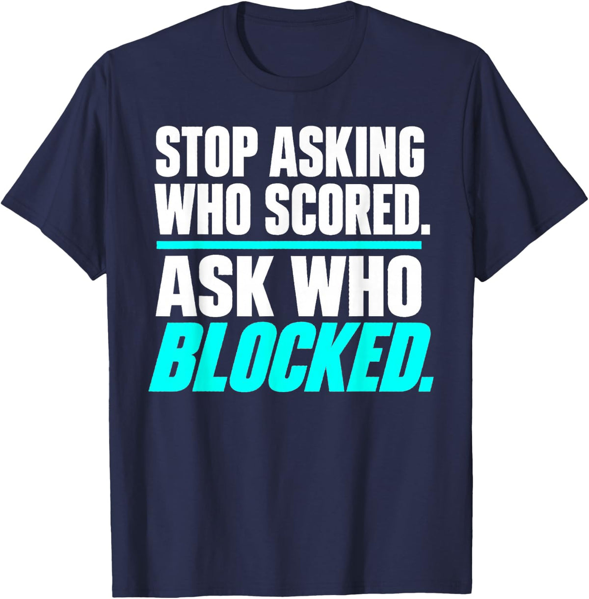 Stop Asking Who Scored Ask Who Blocked Teal Underline Text T-Shirt - Navy Blue