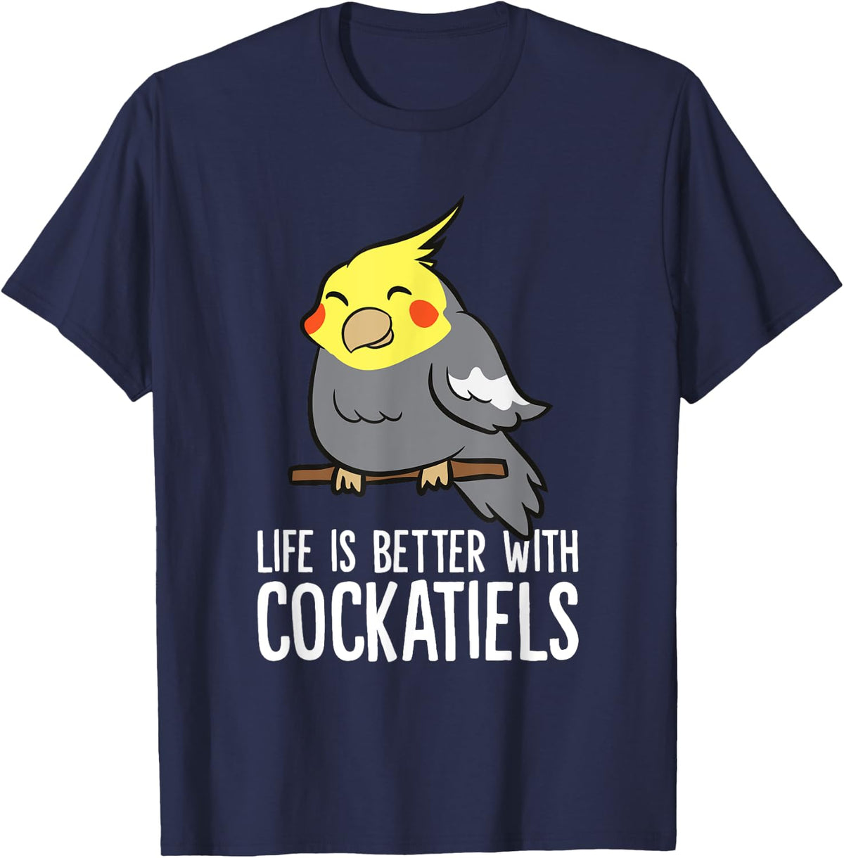 Life Is Better With Cockatiels Cute Cockatiel Parrot T-Shirt - Navy Blue