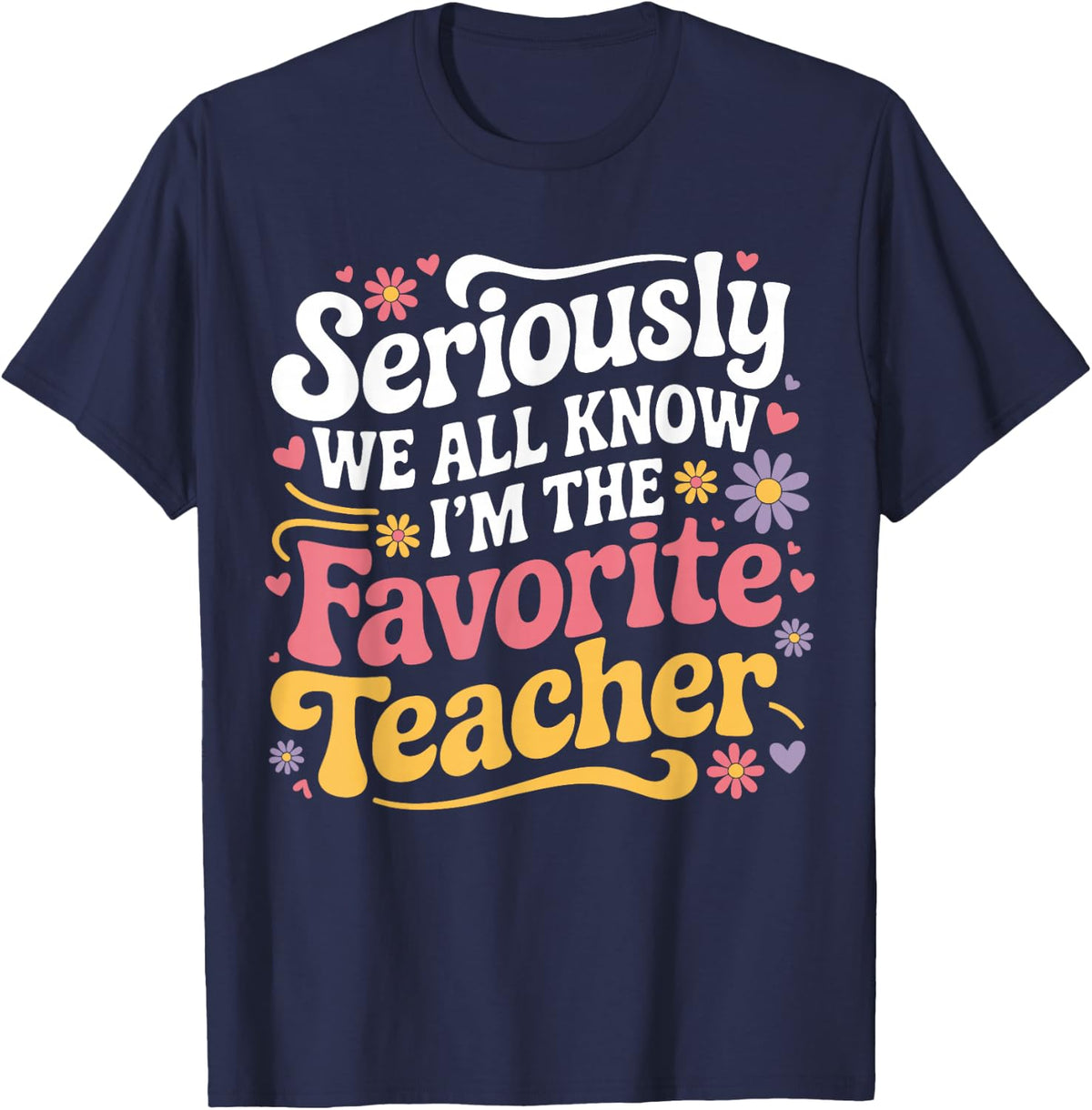 Seriously We All Know I'm The Favorite Teacher Funny Teach T-Shirt - Navy Blue