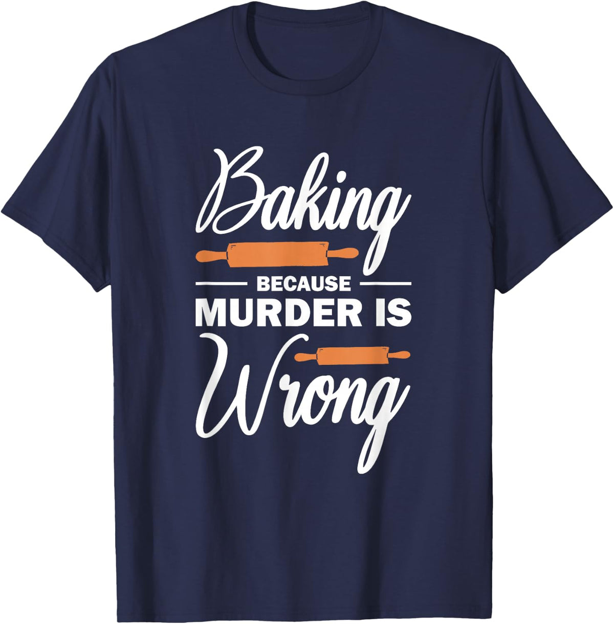 Baking Because Murder Is Wrong T-Shirt - Navy Blue