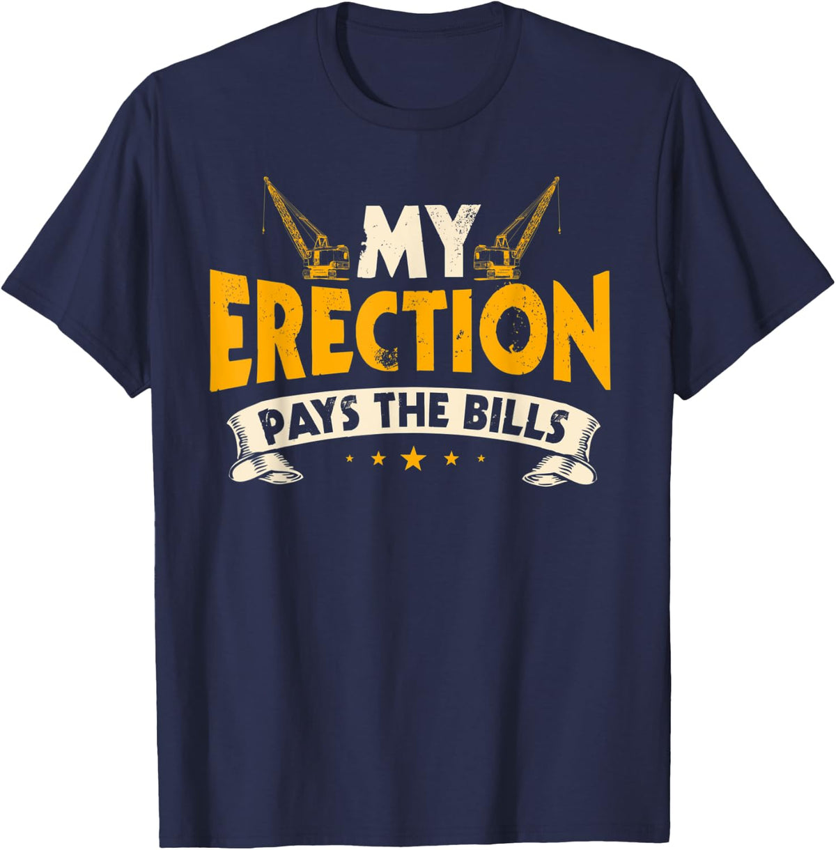 Crane Operator Gifts Funny My Erection Pays The Bills T-Shirt - Navy Blue