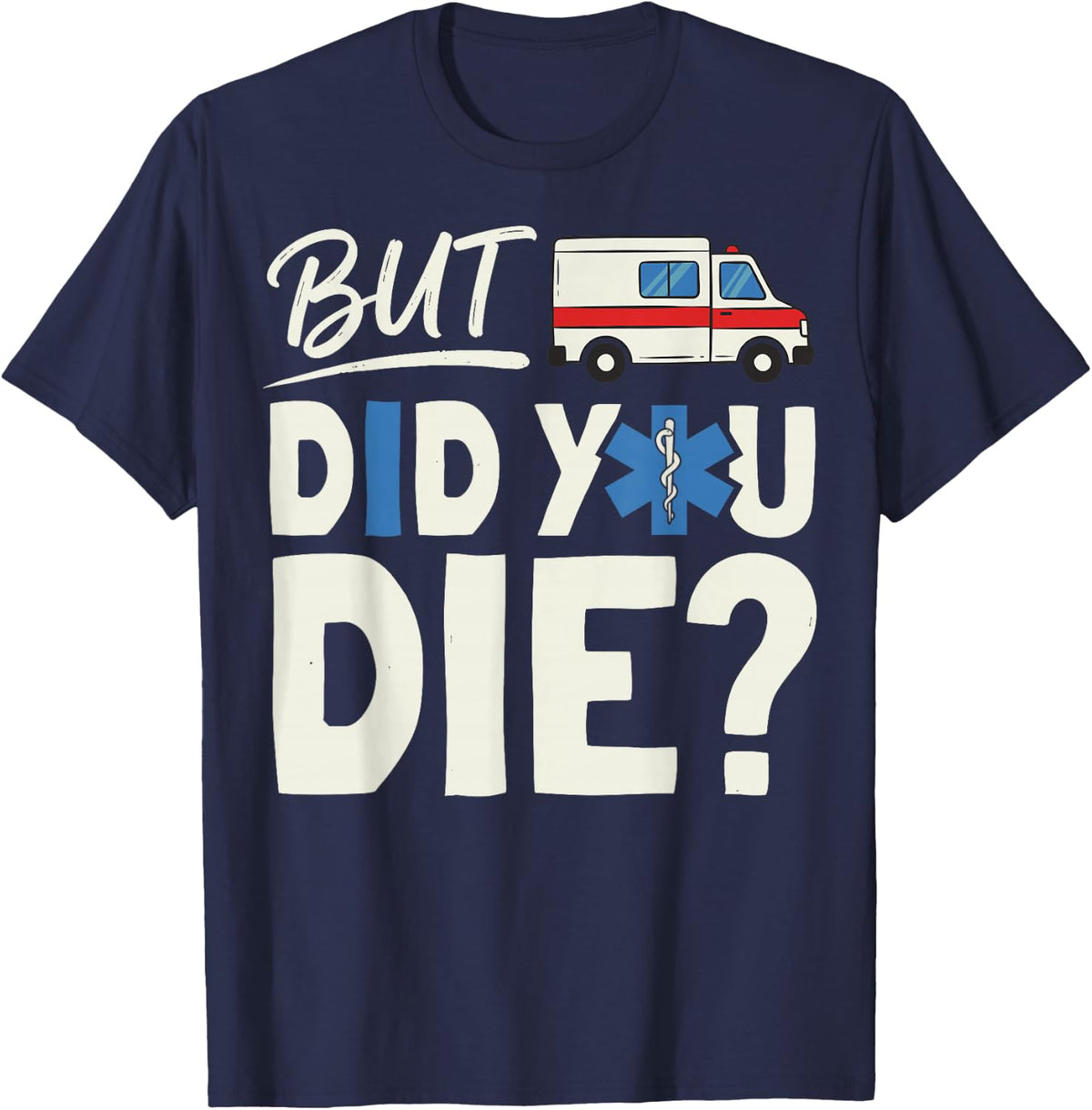 But Did You Die? Funny Paramedic EMT Ambulance Tee T-Shirt - Navy Blue