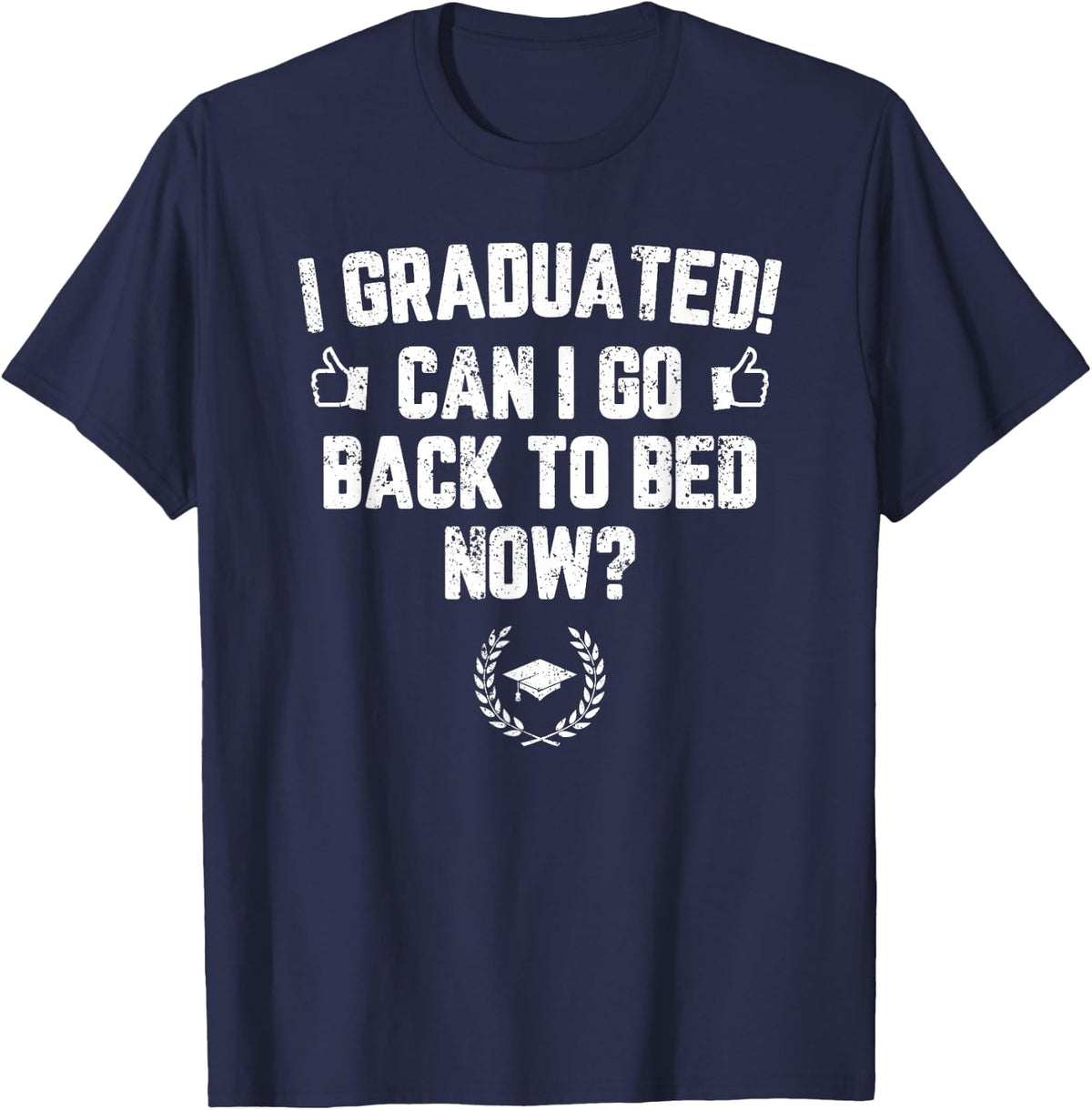I Graduated Can I Go Back to Bed Now? Grad Gift for Her Him T-Shirt - Navy Blue