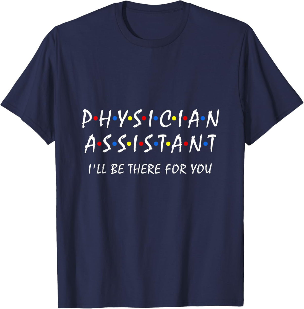 Physician Assistant i'll be there for you PA Medical Med T-Shirt - Navy Blue