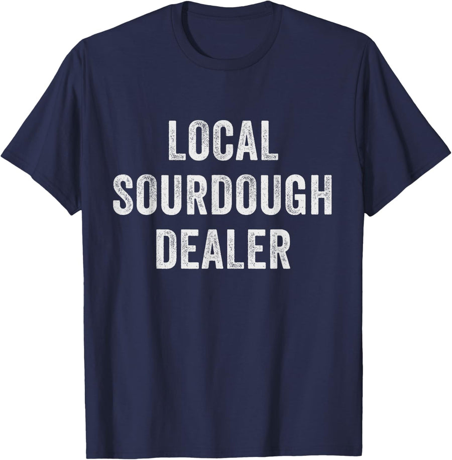 Local Sourdough Dealer Funny Bread Baker Baking Humor T-Shirt - Navy Blue