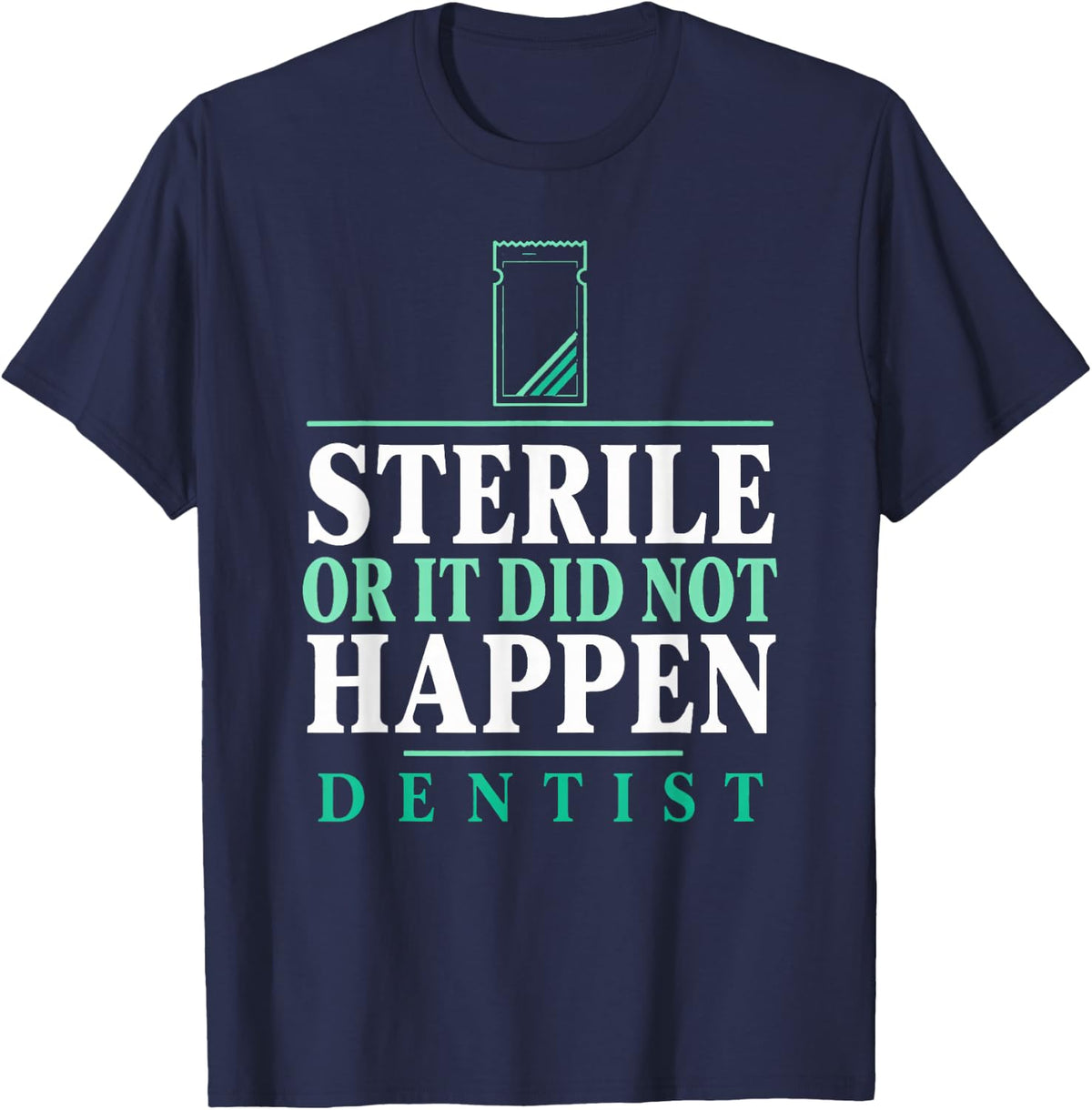 Sterile or it Did Not Happen Dentist Sterilization Dentist T-Shirt - Navy Blue
