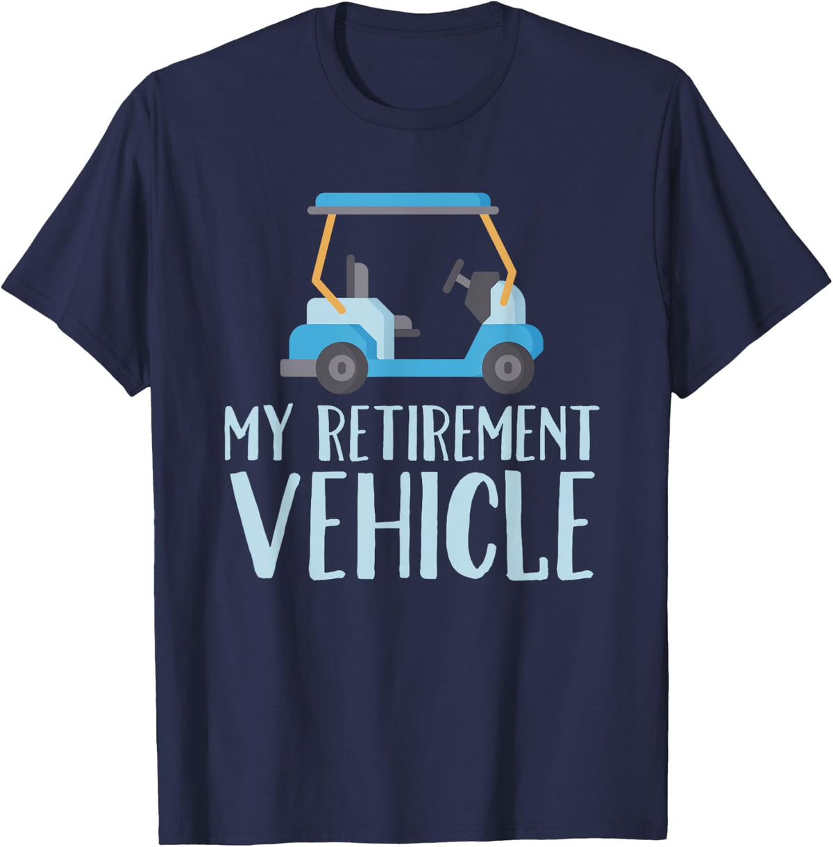 My Retirement Vehicle Shirt Golf Cart Funny Retirement Gift T-Shirt - Navy Blue