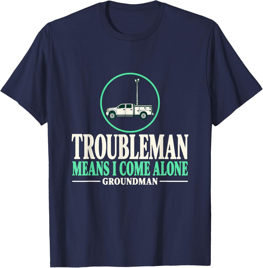 Troubleman Means I Come Alone Groundman Troubleman Lineman T-Shirt - Navy Blue