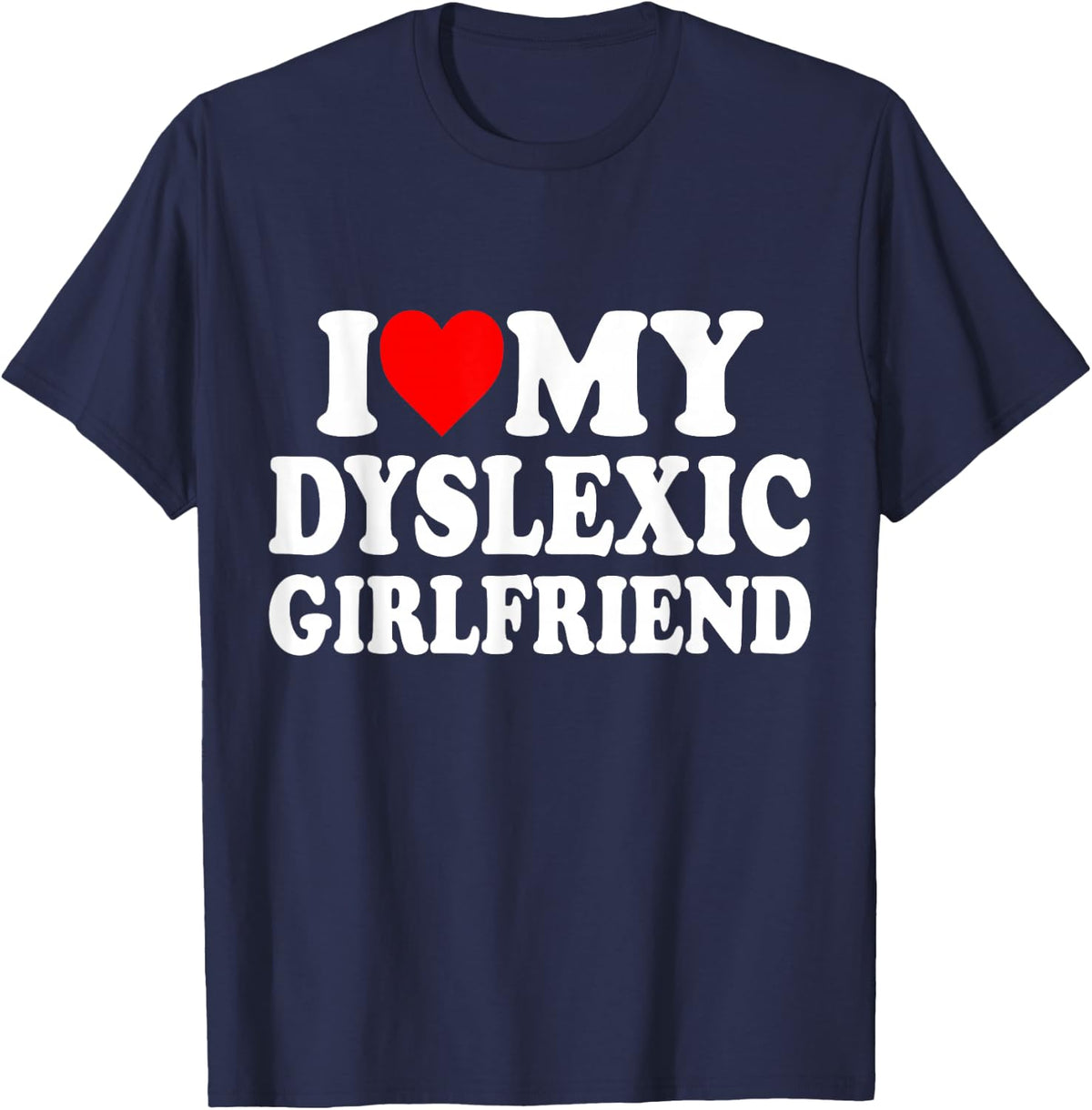 I Love My Dyslexic Girlfriend ,Dyslexia Awareness GF T-Shirt - Navy Blue