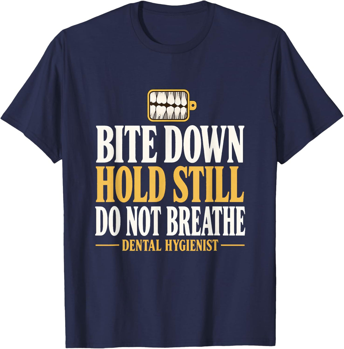 Bite Down Hold Still Do Not Breathe Dental Hygienist Dentist T-Shirt - Navy Blue