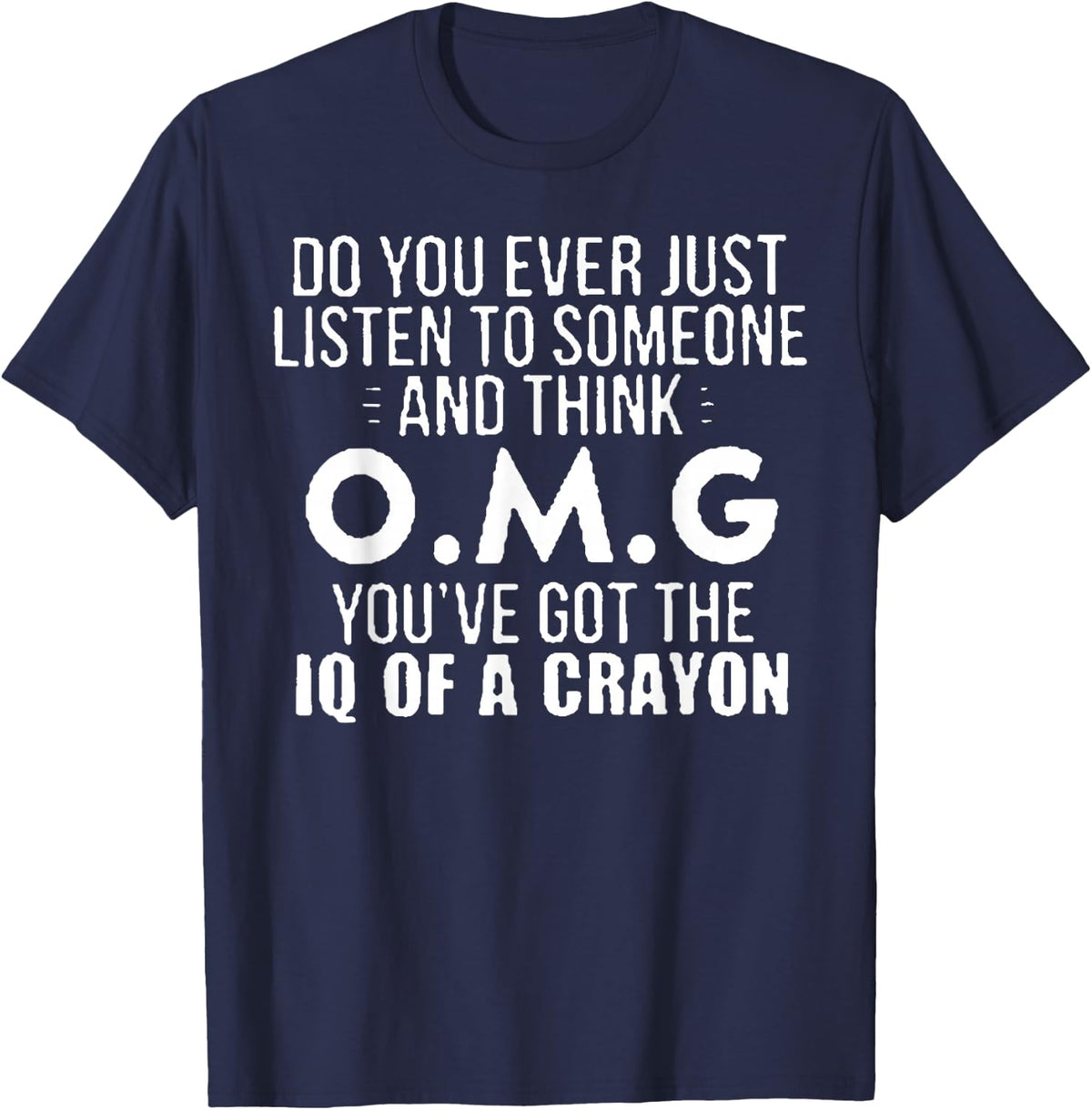 Do You Ever Just Listen To Someone And Think OMG T-Shirt - Navy Blue