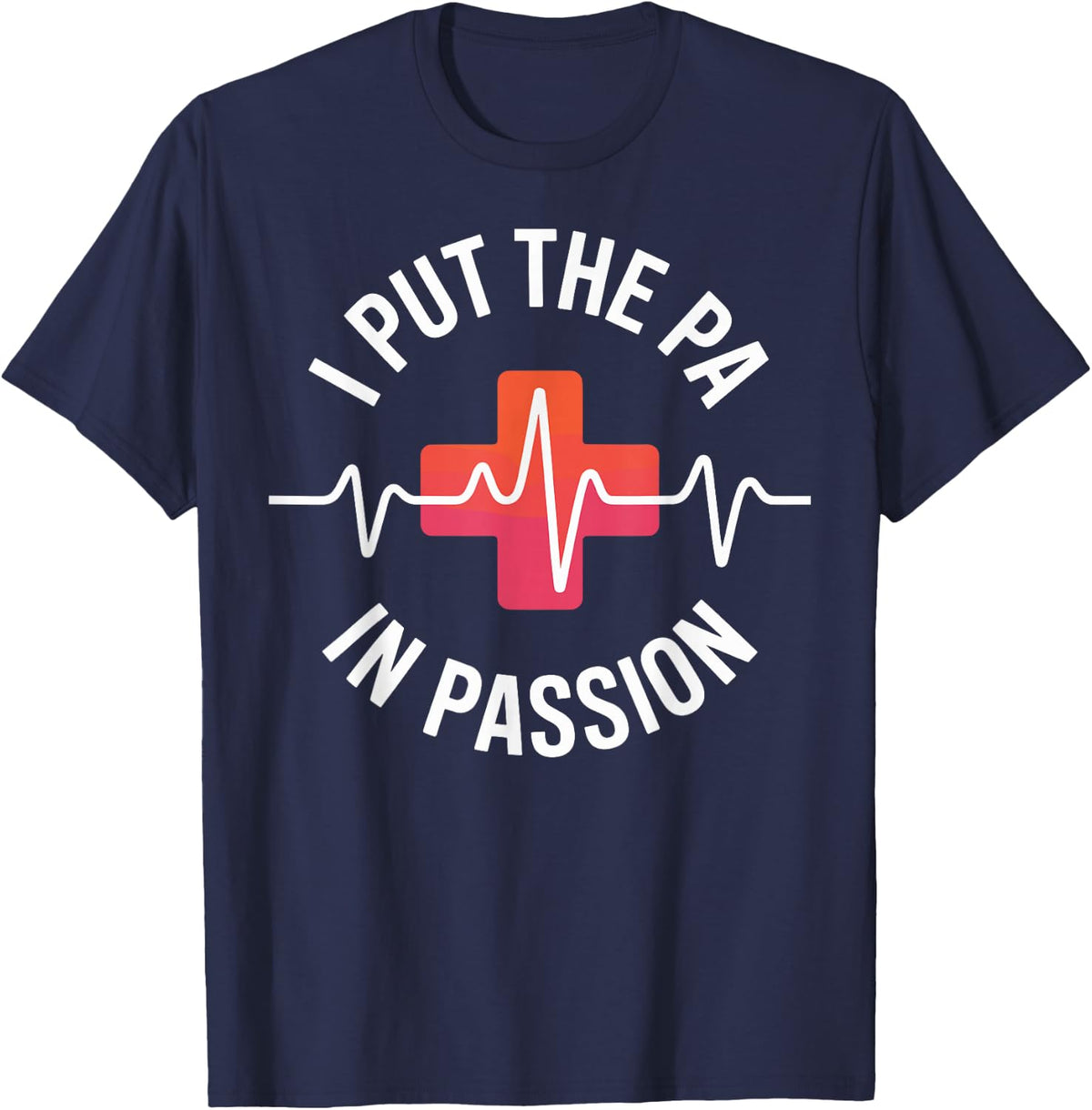 I Put The PA in Passion Funny Physician Assistant T-Shirt - Navy Blue