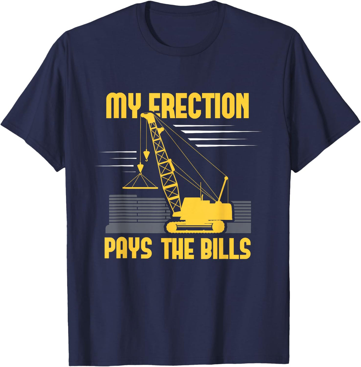 Crane Operator My Erection Pays The Bills Cranes Gift T-Shirt - Navy Blue