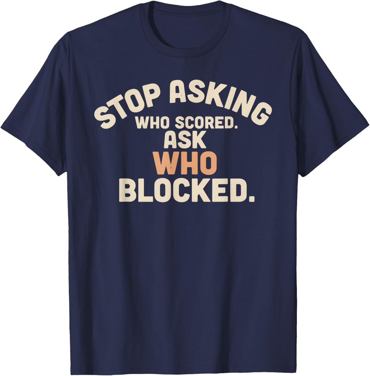Stop Asking Who Scored Ask Who Blocked Peach Arched Text T-Shirt - Navy Blue