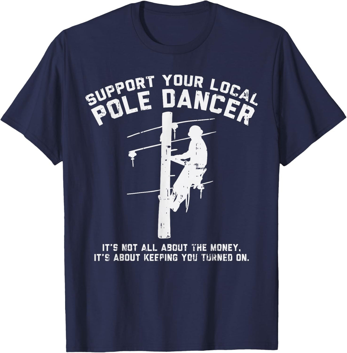 Support Local Pole Dancer Funny Electrician Lineman Gift T-Shirt Small - Navy Blue