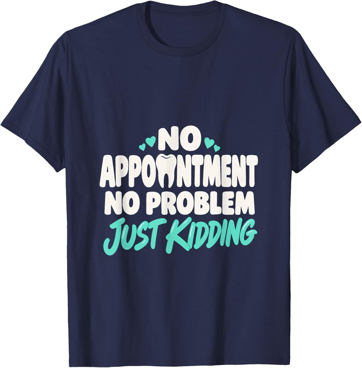 No Appointment No Problem Just Kidding Dental Professional T-Shirt - Navy Blue