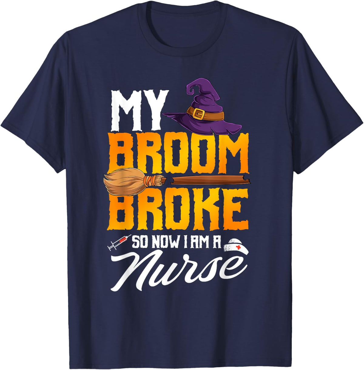 My broom broke so now i am a nurse T-Shirt - Navy Blue