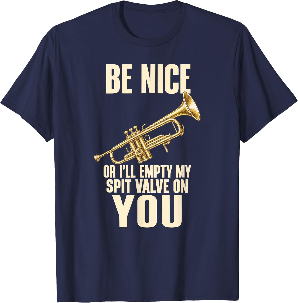 Be Nice Or I'll Empty My Spit Valve On You Trumpet Humor T-Shirt - Navy Blue