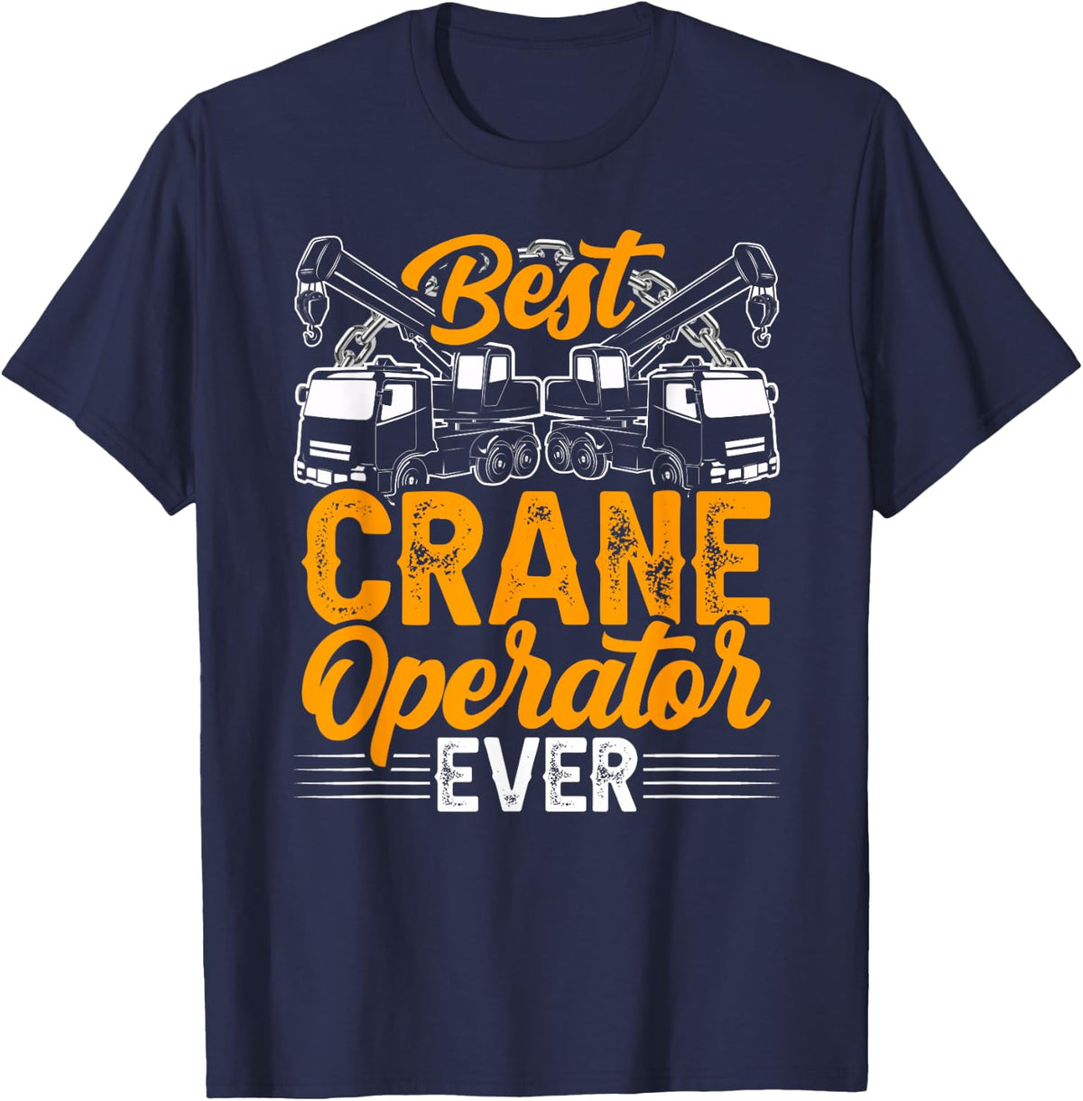 Best Crane Operator Ever Cranes Operate Job T-Shirt - Navy Blue